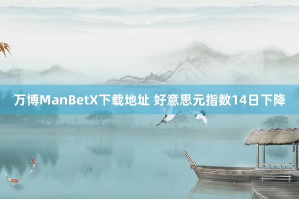 万博ManBetX下载地址 好意思元指数14日下降