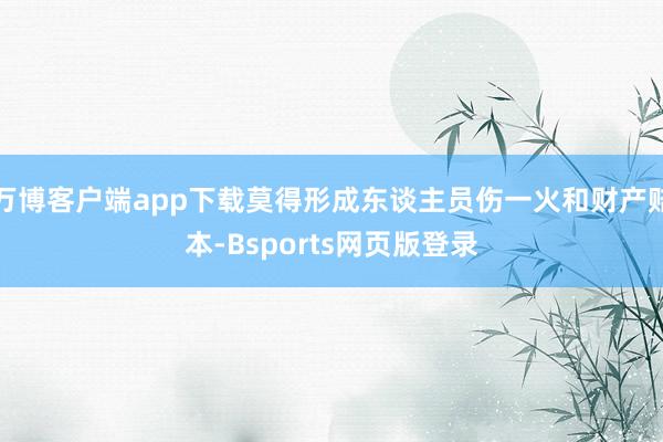 万博客户端app下载莫得形成东谈主员伤一火和财产赔本-Bsports网页版登录