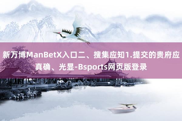 新万博ManBetX入口二、搜集应知1.提交的贵府应真确、光显-Bsports网页版登录