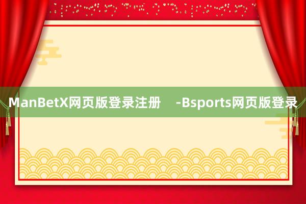 ManBetX网页版登录注册    -Bsports网页版登录