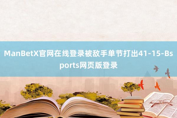 ManBetX官网在线登录被敌手单节打出41-15-Bsports网页版登录
