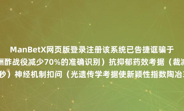 ManBetX网页版登录注册该系统已告捷诓骗于：自闭症模子扣问（酬酢战役减少70%的准确识别）抗抑郁药效考据（裁减战役暗藏期至<100秒）神经机制扣问（光遗传学考据使新颖性指数陶冶35%）系统举座行动分类准确率达到：主动行动识别准确率：≥95%被迫行动识别准确率：≥92%多动物同步识别率：>98%6. 技能上风总结高精度三维姿态分析：无需标记即可竣事毫米级引导跟踪多传感